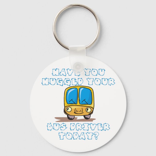 Have You Hugged Your Bus Driver Today Keychain (Front)