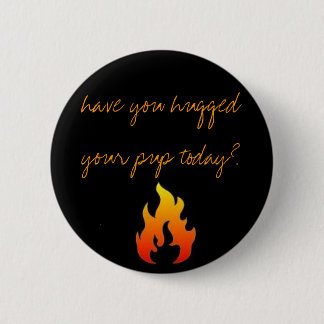 have you hugged your pup today? 2 inch round button