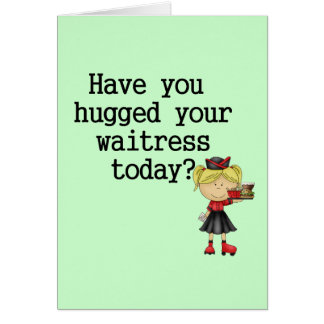 Have You Hugged Your Waitress