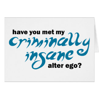 Have You Met My Criminally Insane Alter Ego