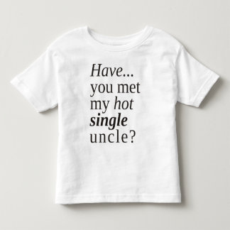 have you met my hot single uncle? toddler t-shirt