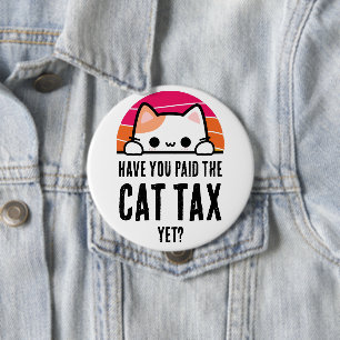 HAVE YOU PAID CAT TAX YET Humor 4 Inch Round Button