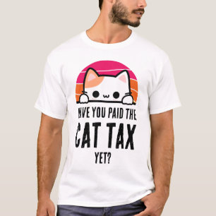 HAVE YOU PAID CAT TAX YET Humour T-Shirt