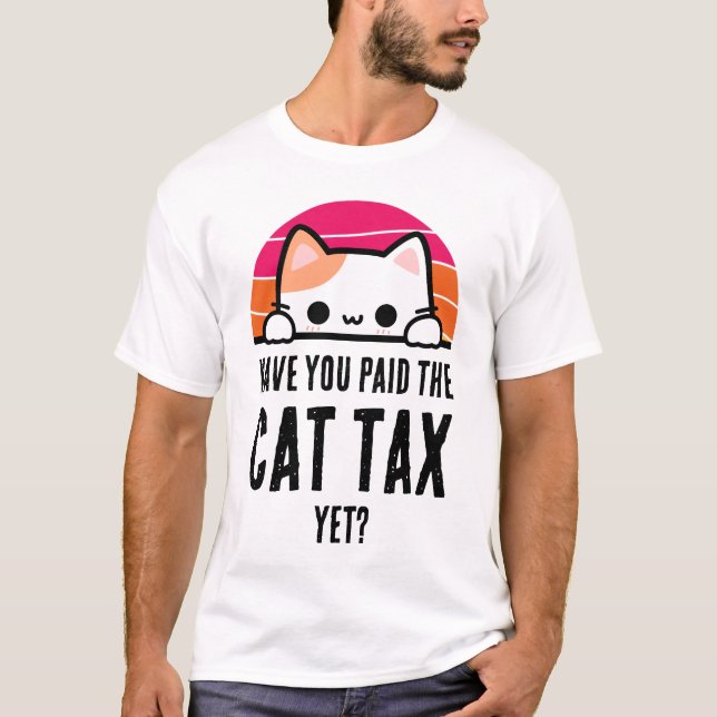 HAVE YOU PAID CAT TAX YET Humour T-Shirt (Front)
