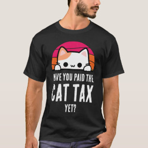 HAVE YOU PAID CAT TAX YET Humour T-Shirt