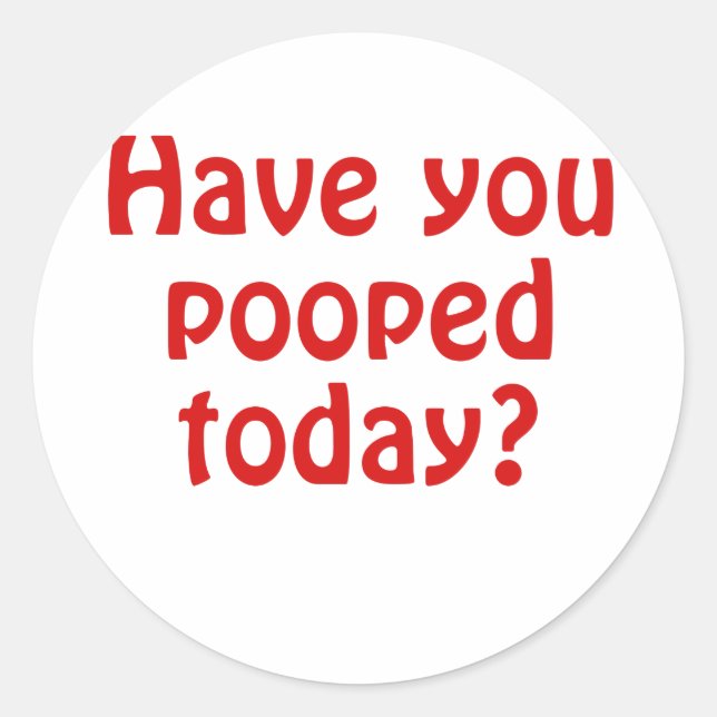 Have You Pooped Today Classic Round Sticker (Front)