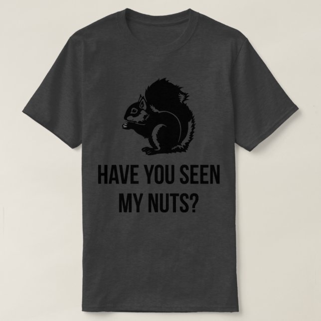 HAVE YOU SEEN MY NUTS  T-Shirt (Design Front)