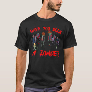 Have You Seen My Zombie   Halloween T-Shirt