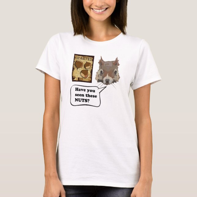 Have you seen these nuts? funny squirrel t shirt. T-Shirt (Front)