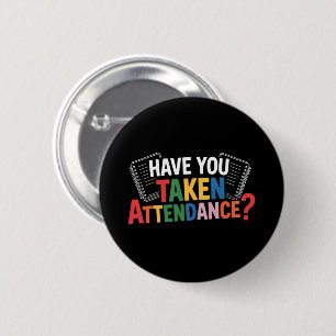 Have You Taken Attendance Back To School  2 Inch Round Button
