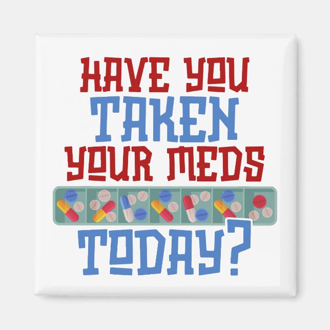 Have You Taken Your Meds Today Reminder Magnet (Front)