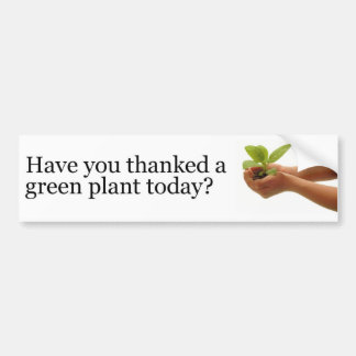 Have You Thanked a Green Plant Today? Bumper Sticker