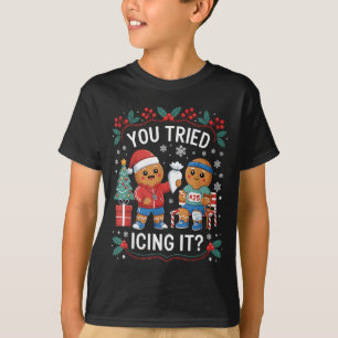 Have You Tried Icing It Funny Gingerbread Christma T-Shirt