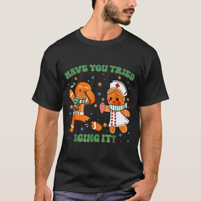 Have You Tried Icing It Funny Gingerbread Rn Nurse T-Shirt (Front)