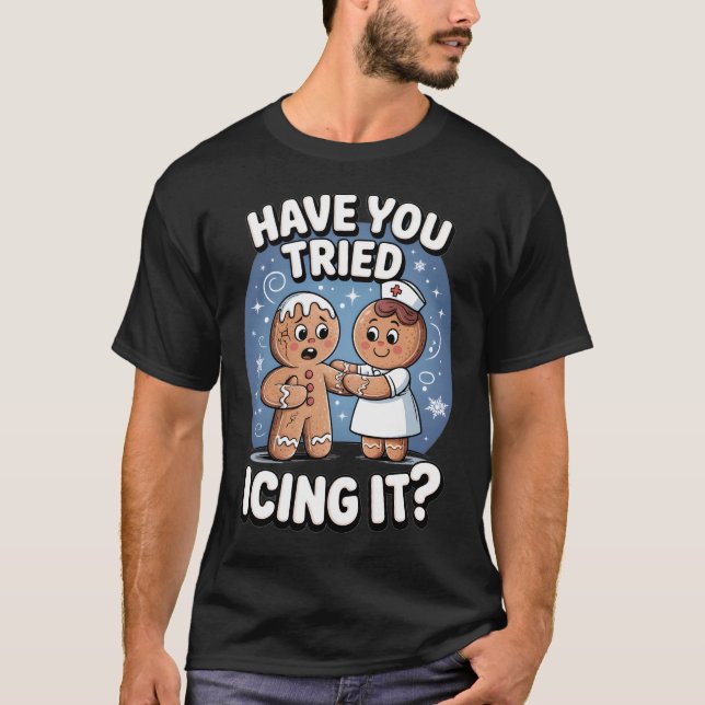 Have You Tried Icing It Funny Medical Humor T-Shirt (Front)