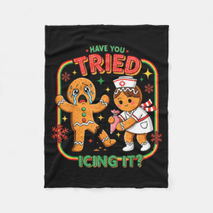 Have You Tried Icing It Gingerbread Funny Nurse Ch Fleece Blanket