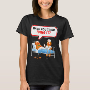 Have You Tried Icing It Gingerbread Funny Nurse Ch T-Shirt