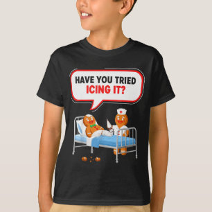 Have You Tried Icing It Gingerbread Funny Nurse Ch T-Shirt