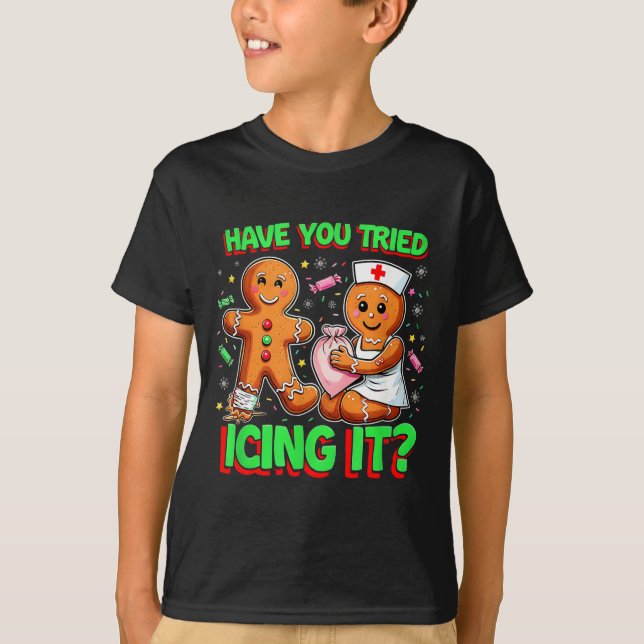 Have You Tried Icing It Gingerbread Icu Nurse Chri T-Shirt (Front)