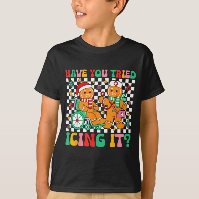 Have You Tried Icing It Gingerbread Nurse Christma T-Shirt (Front)