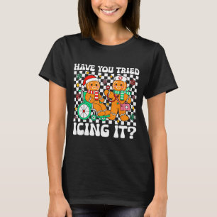 Have You Tried Icing It Gingerbread Nurse Christma T-Shirt