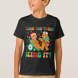 Have You Tried Icing It Gingerbread Nurse Christma T-Shirt