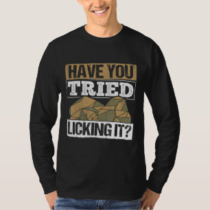 Have You Tried Licking It - Geologist Rocks Rockho T-Shirt
