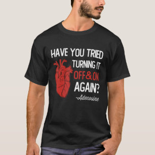 Have You Tried Turning It Off and On Again Heart A T-Shirt