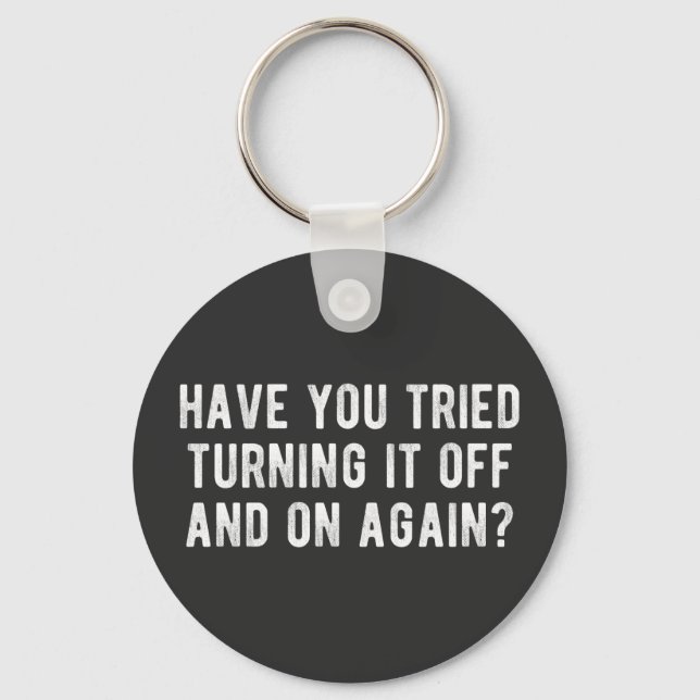 Have You Tried Turning It Off And On Again Keychain (Front)