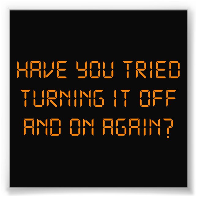 Have You Tried Turning It Off And On Again? Photo Print (Front)