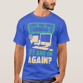 Have You Tried Turning It Off And On Again   T-Shirt