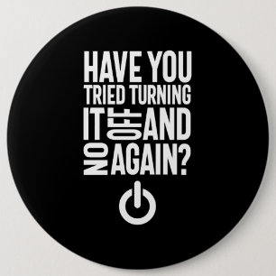 Have You Tried Turning It On and Off Again 6 Inch Round Button