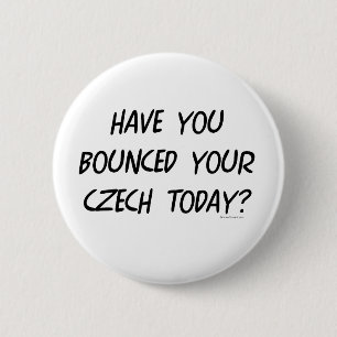 Have Your Bounced Your Czech Today 2 Inch Round Button