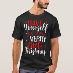 Have Yourself A Merry Little Christmas T for Fun T-Shirt