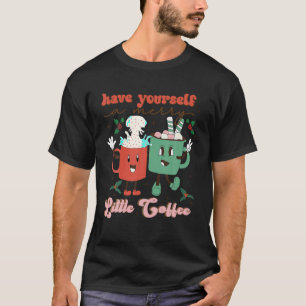 Have Yourself a Mery Little Coffee Christmas Coffe T-Shirt