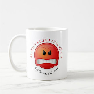 Haven’t killed anyone yet coffee mug