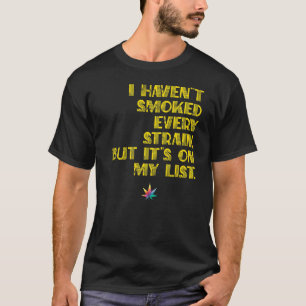 Havenu2019t Smoked Every Strain but on List   T-Shirt