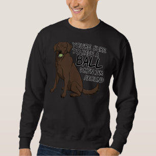 Having A Ball Chocolate Lab Sweatshirt