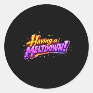 Having A Meltdown Humour Quote Funny Sarcastic Classic Round Sticker
