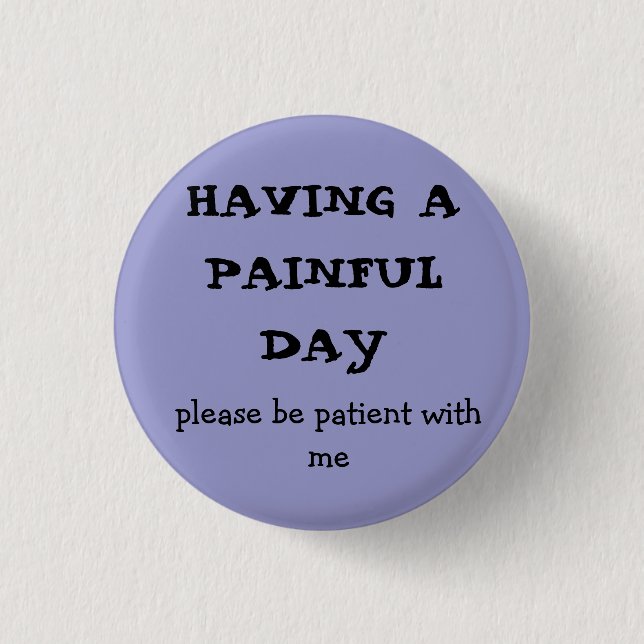 HAVING A  PAINFUL DAY, please be patient with me 1 Inch Round Button (Front)