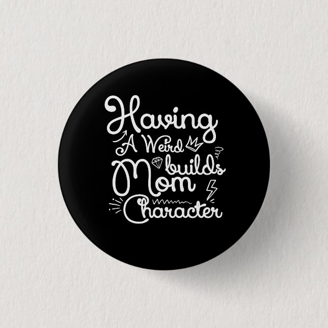 Having A Weird Mom Builds Character Funny Mother S 1 Inch Round Button (Front)