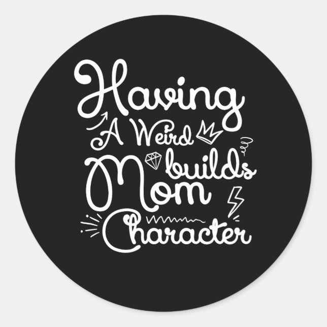 Having A Weird Mom Builds Character Funny Mother S Classic Round Sticker (Front)