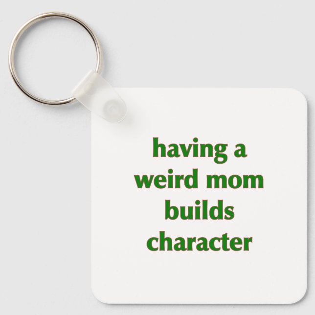 Having A Weird Mom Builds Character - Key Ring (Front)