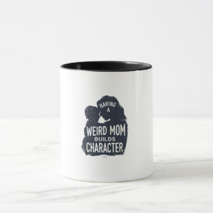 having a Weird Mom Builds Character mothers day  Mug