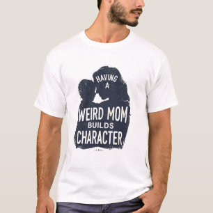 having a Weird Mom Builds Character mothers day  T-Shirt