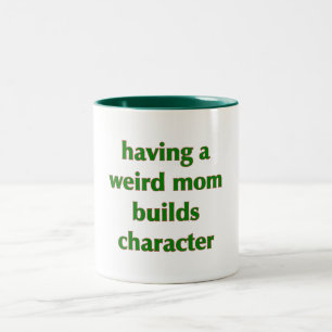 Having A Weird Mom Builds Character - Mug