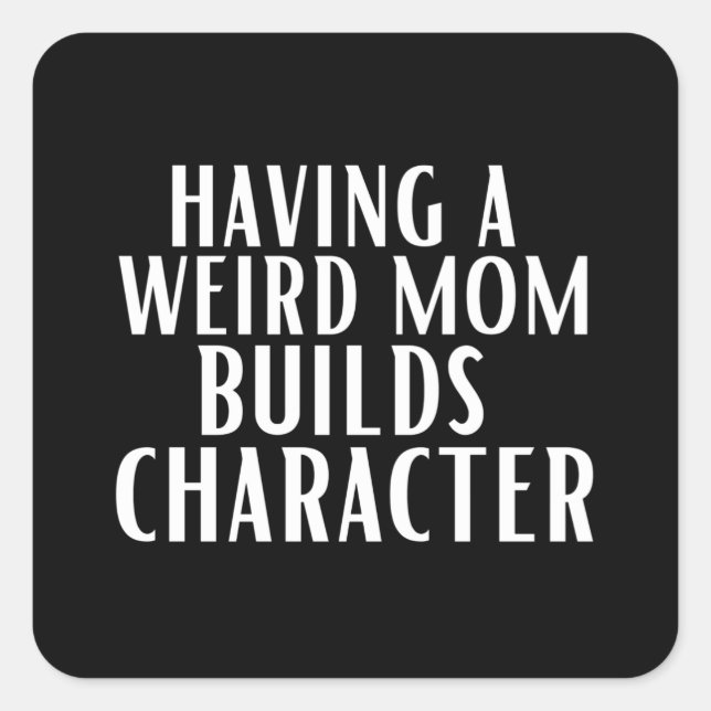 Having A Weird Mom Builds Character Square Sticker (Front)