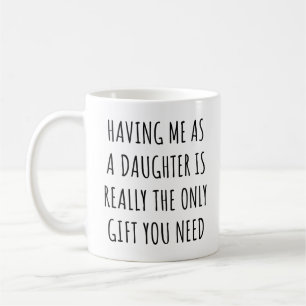 Having Me as a Daughter is Really the Only Gift  Coffee Mug