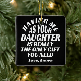 Having Me As Your Daughter Is Really The Only Gift Ceramic Ornament