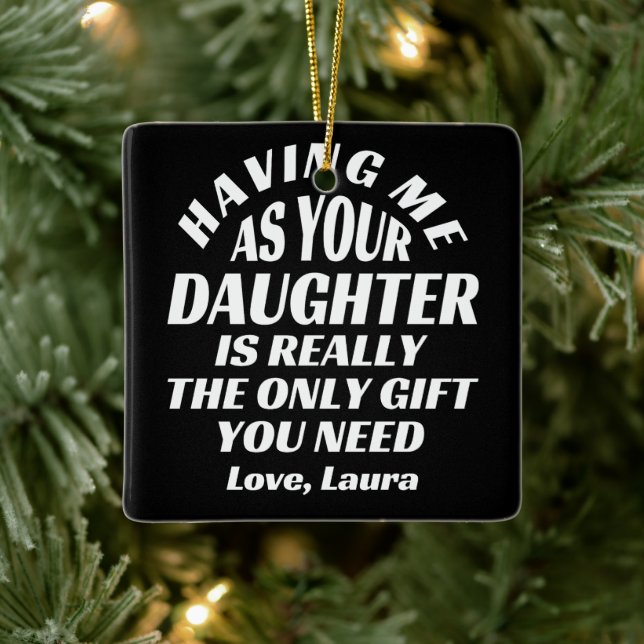 Having Me As Your Daughter Is Really The Only Gift Ceramic Ornament (Tree)